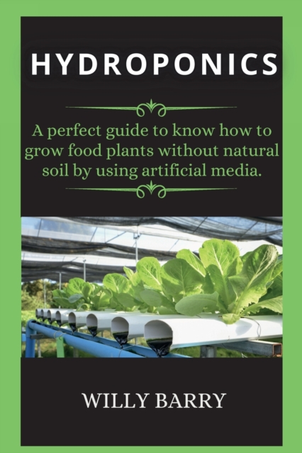 Hydroponics : A perfect guide to know how to grow food plants without natural soil by using artificial media., Paperback / softback Book