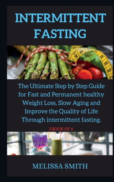 Intermittent Fasting Diet : The Ultimate Step by Step Guide for Fast and Permanent healthy Weight Loss, Slow Aging and Improve the Quality of Life Through intermittent fasting., Hardback Book