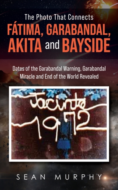 The Photo that Connects Fatima, Garabandal, Akita and Bayside : Dates of the Garabandal Warning, Garabandal Miracle and End of the World Revealed, Paperback / softback Book