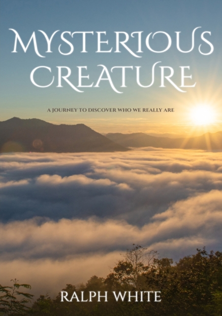 Mysterious Creature : A Journey to Discover Who We Really Are, Paperback / softback Book