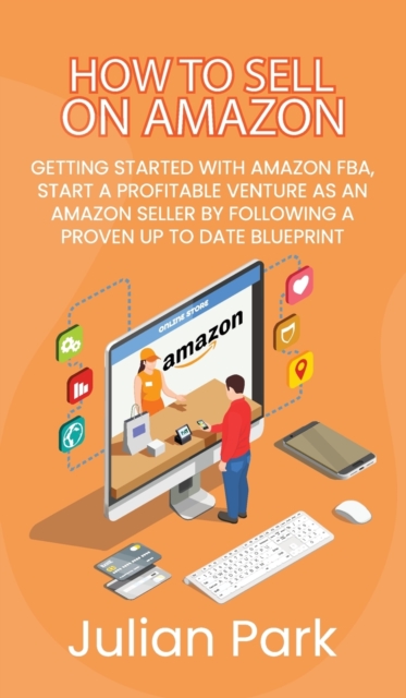 How to Sell on Amazon : Getting Started With Amazon FBA, Start a Profitable Venture as an Amazon Seller by Following a Proven Up to Date Blueprint, Hardback Book