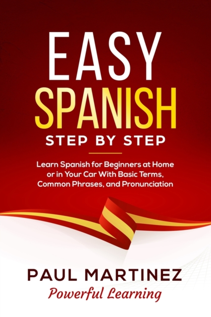 Easy Spanish Step By Step : Learn Spanish for Beginners at Home or in Your Car With Basic Terms, Common Phrases, and Pronunciation, Paperback / softback Book