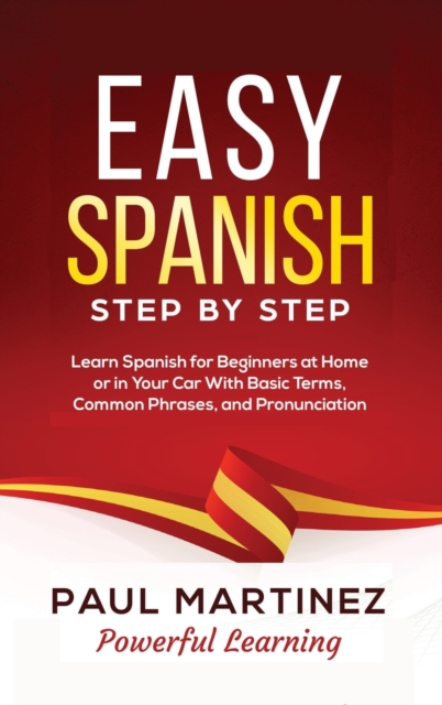 Easy Spanish Step-by-Step : Learn Spanish for Beginners at Home or in Your Car With Basic Terms, Common Phrases, and Pronunciation, Hardback Book