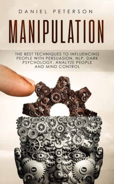 Manipulation : The best Techniques to Influencing People with Persuasion, NLP, Dark Psychology, Analyze People and Mind Control, Paperback / softback Book