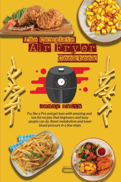 Air Fryer Cookbook : Fry like a pro and get lean with amazing and low fat recipes that beginners and busy people can do. Reset metabolism and lower blood pressure in a few steps, Paperback / softback Book