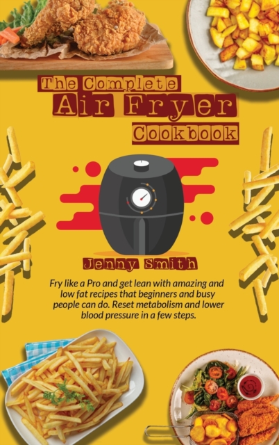 Air Fryer Cookbook : Fry like a pro and get lean with amazing and low fat recipes that beginners and busy people can do. Reset metabolism and lower blood pressure in a few steps, Hardback Book