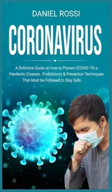 Coronavirus : A Definitive Guide on how to Prevent (COVID - 19) a Pandemic Disease, Prohibitions & Prevention Techniques. That Must be Followed to Stay Safe., Hardback Book