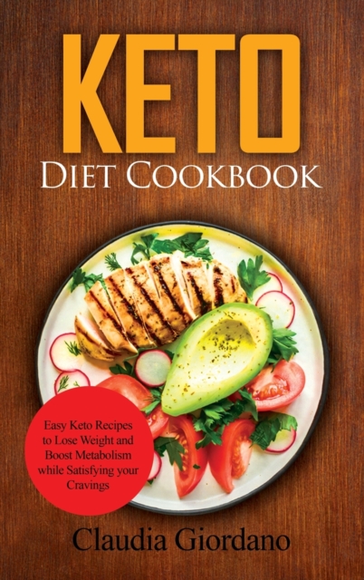 Keto Diet Cookbook : Easy Keto Recipes to Lose Weight and Boost Metabolism while Satisfying your Cravings, Hardback Book