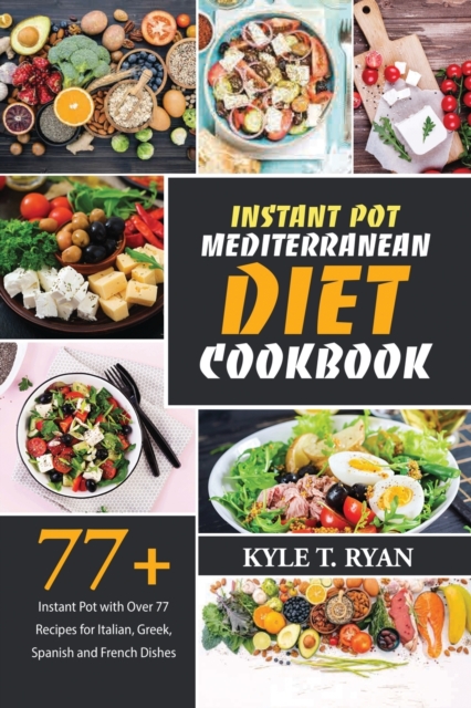 Instant Pot Mediterranean Diet Cookbook : Instant Pot with Over 77 Recipes for Italian, Greek, Spanish and French Dishes, Paperback / softback Book