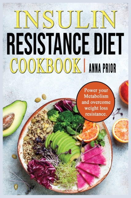 Insulin Resistance Diet Cookbook : Power your Metabolism and overcome weight loss resistance. Reverse Insuline Resistence and stop Pre-Diabetes. Diet plan and recipes for a healthy life., Paperback / softback Book