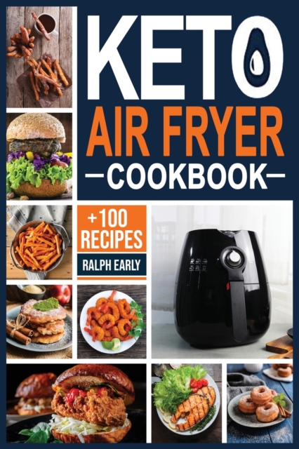 Keto Air Fryer Cookbook : +100 Delicious Low-Carb Recipes to Heal Your Body & Help You Lose Weight Air. Frying, Bake, Grill and Roast., Paperback / softback Book