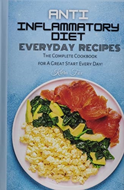 Anti-Inflammatory Diet Everyday Recipes : The Complete Cookbook for A Great Start Every Day!, Hardback Book