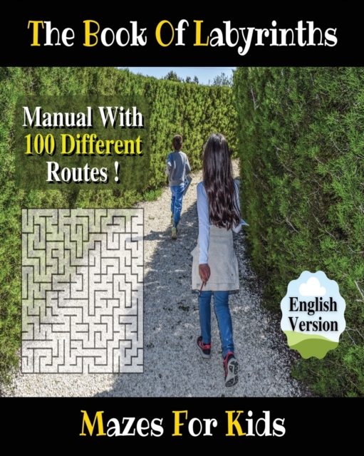 The Book of Labyrinths ! an Amazing Maze Activity Book for Boys and Girls and for All Children (Paperback Version - English Edition) : Fun and Challenging Mazes for Kids - Manual with 100 Different Ro, Paperback / softback Book