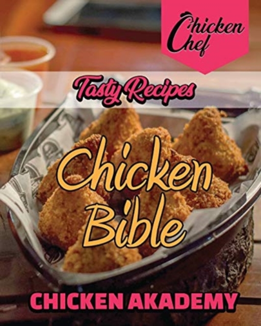 Tasty Recipes - Chicken Bible : Easy Recipes That a Pro or a Novice Can Cook To Live a Healthier Life With Great Food That Won't Make You Think You're on a Diet, Paperback / softback Book