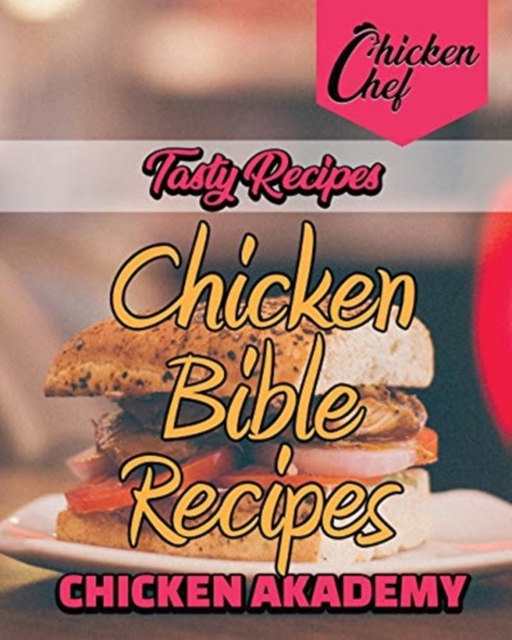 Tasty Recipes - Chicken Bible Recipes : Say Goodbye to Boring Chicken with 60+ Recipes for Easy Dinners, Braises, Wings, Stir-Fries, and So Much More, Paperback / softback Book