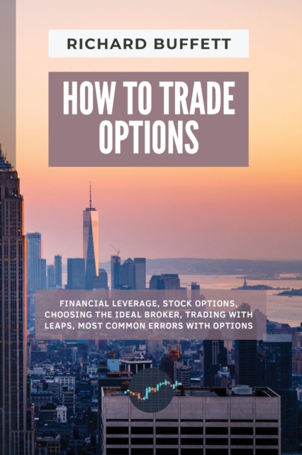 How to Trade Options : Financial Leverage, Stock Options, Choosing the Ideal Broker, Trading with Leaps, Most Common Errors with Options, Paperback / softback Book