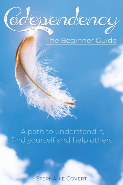 Codependency The Beginner Guide : A path to understand it, find yourself and help others., Paperback / softback Book
