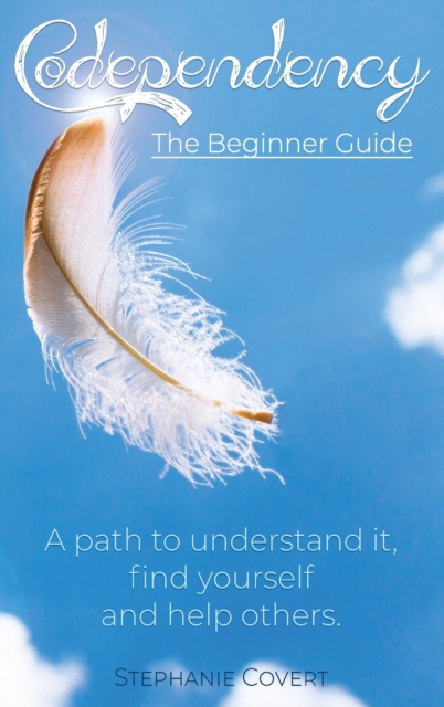 Codependency The Beginner Guide : A path to understand it, find yourself and help others., Hardback Book