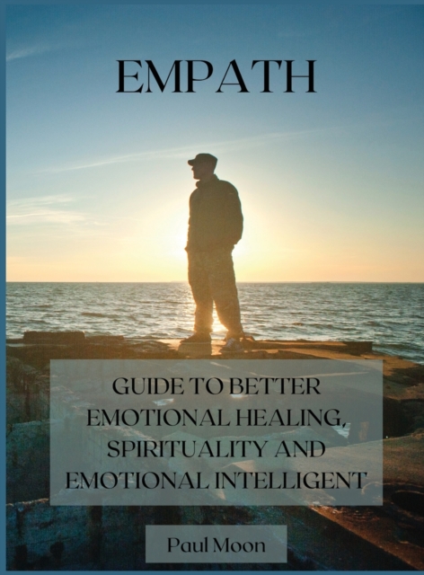 Empath : Guide to Better Emotional Healing, Spirituality and Emotional Intelligent, Hardback Book