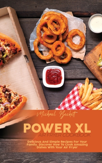Power XL Air Fryer Cookbook : Delicious And Simple Recipes For Your Family. Discover How To Cook Amazing Dishes With Your Air Fryer, Hardback Book