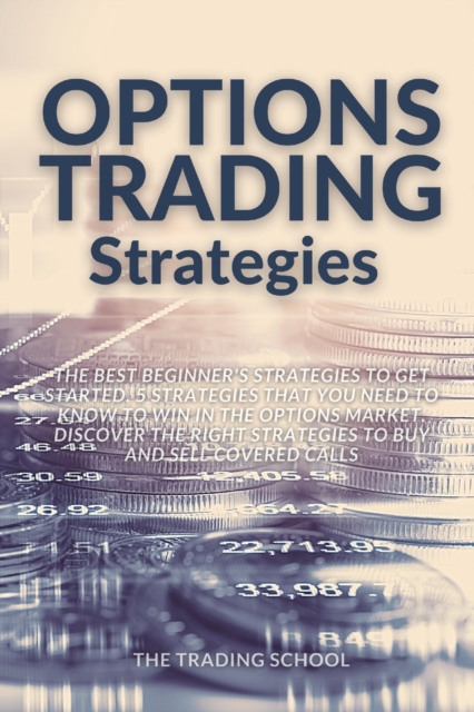 Options Trading Strategies : The best beginners strategies to get started. 5 strategies that you need to know to win in the options market. Discover the right strategies to Buy and Sell covered calls, Paperback / softback Book