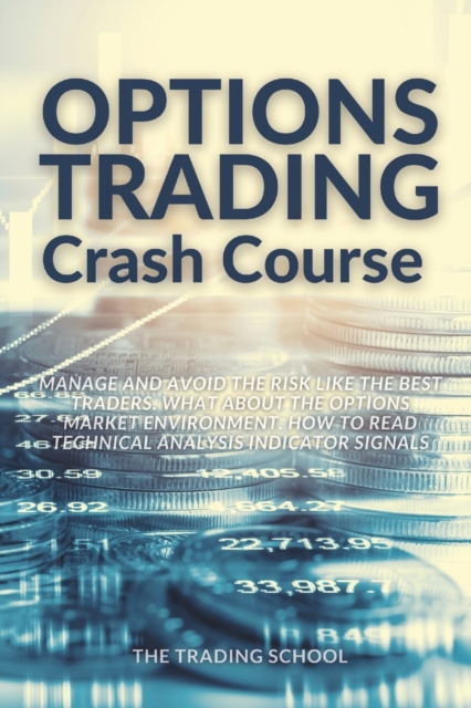 Options Trading Crash Course : Manage and Avoid the risk like the best traders. What about the options market environment. How to read technical analysis indicator signals, Paperback / softback Book