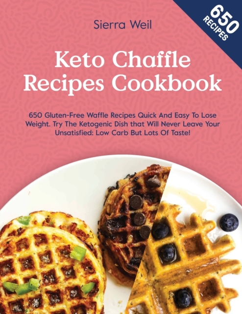 Keto Chaffle Recipes Cookbook : 650 Gluten-Free Waffle Recipes Quick And Easy To Lose Weight. Try The Ketogenic Dish that Will Never Leave Your Unsatisfied: Low Carb But Lots Of Taste!, Paperback / softback Book