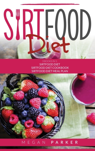 Sirtfood Diet : This book includes: 1. Sirtfood Diet 2. Sirtfood Diet Cokbook 3. Sirtfood Diet Meal Plan, Hardback Book
