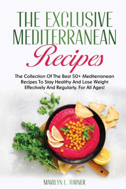 The Exclusive Mediterranean Recipes : The Collection Of The Best 50+ Mediterranean Recipes To Stay Healthy And Lose Weight Effectively And Regularly. For All Ages!, Paperback / softback Book