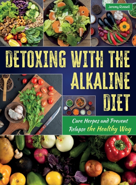 Detoxing with the Alkaline Diet : Cure Herpes and Prevent Relapse the Healthy Way, Hardback Book