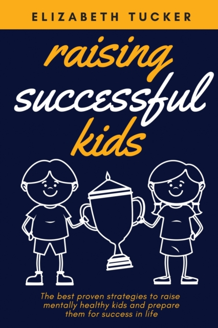 Raising Successful Kids : The be&#1109;t proven &#1109;trategie&#1109; to rai&#1109;e mentally healthy kid&#1109; and prepare them for succe&#1109;&#1109; in life, Paperback / softback Book
