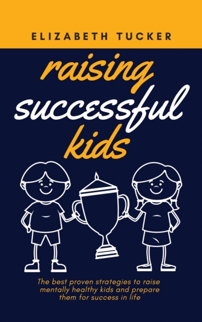Raising Successful Kids : The be&#1109;t proven &#1109;trategie&#1109; to rai&#1109;e mentally healthy kid&#1109; and prepare them for succe&#1109;&#1109; in life, Hardback Book