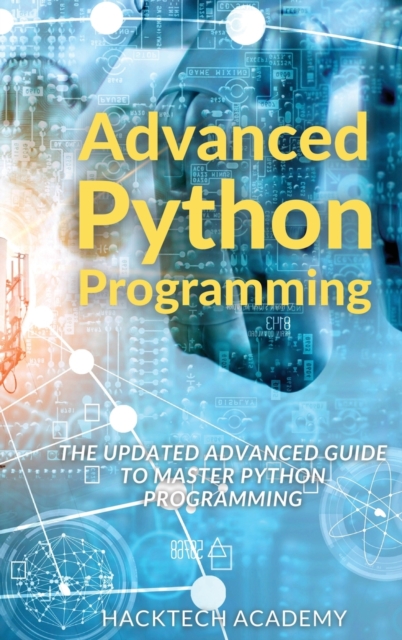 Advanced Python Programming : The Updated Advanced Guide to Master Python Programming, Hardback Book