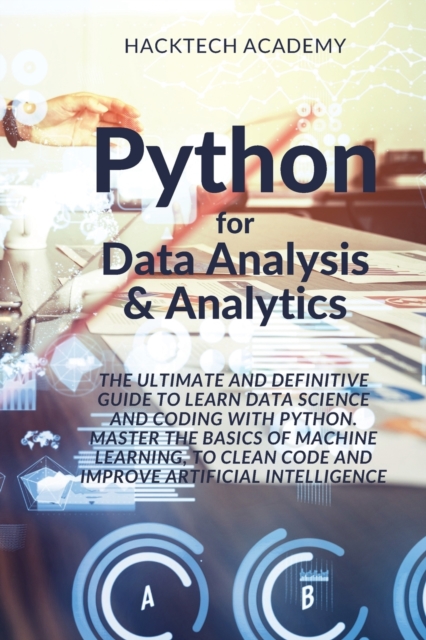 Python for Data Analysis & Analytics : The Ultimate and Definitive Guide to Learn Data Science and Coding With Python. Master The basics of Machine Learning, to Clean Code and Improve Artificial Intel, Paperback / softback Book
