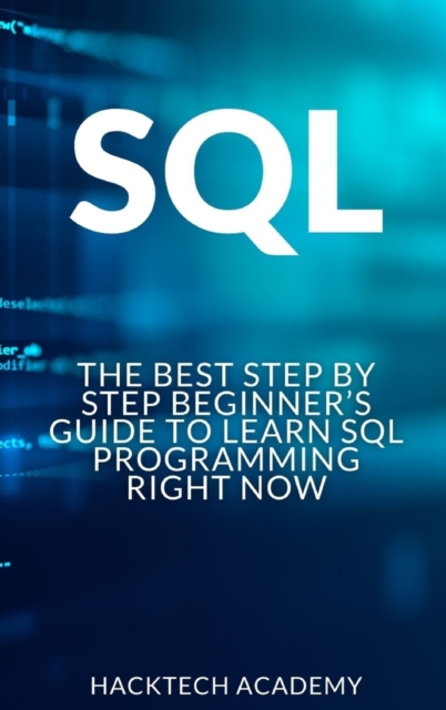 SQL : The Best Step by Step Beginner's Guide to Learn SQL Programming Right Now, Hardback Book