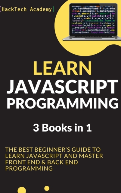 Learn JavaScript Programming : 3 Books in 1 - The Best Beginner's Guide to Learn JavaScript and Master Front End & Back End Programming, Hardback Book