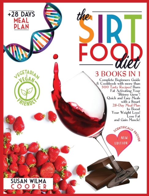 The Sirtfood Diet : 3 Books in 1: Complete Beginners Guide & Cookbook with 300+ Tasty Recipes! Burn Fat Activating Your Skinny Gene! Quick and Easy Meals + a Smart 4 Week Meal Plan to Boost Your Weigh, Hardback Book