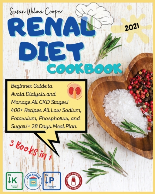 Renal Diet Cookbook : 3 Books in 1: Guide for Beginners to Manage All CKD Stages and Avoid Dialysis! 400+ Recipes All Low Sodium, Potassium, Phosphorus, and Sugar! + 4-Week Meal Plan, Paperback / softback Book
