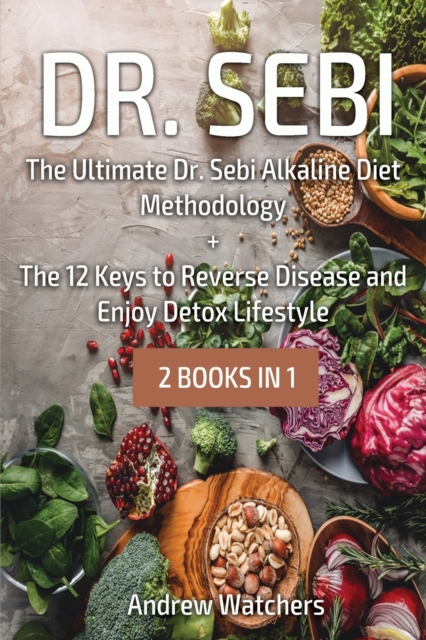 Dr. Sebi : 2 BOOKS IN 1: The Ultimate Dr. Sebi Alkaline Diet Methodology + The 12 Keys to Reverse Disease and Enjoy Detox Lifestyle, Paperback / softback Book