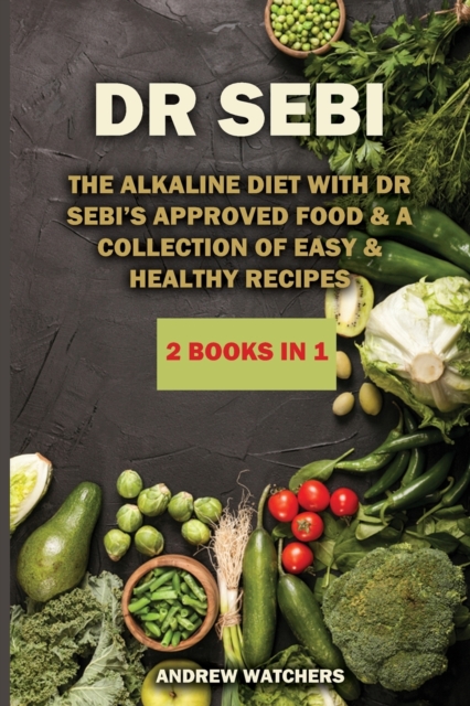 Dr. Sebi : The Alkaline Diet with Dr Sebi's Approved Food & A Collection of Easy & Healthy Recipes, Paperback / softback Book