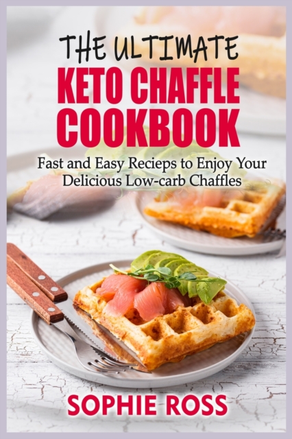 The Ultimate Keto Chaffle Cookbook : Fast and Easy Recipes to Enjoy Your Delicious Low-carb Chaffles, Paperback / softback Book