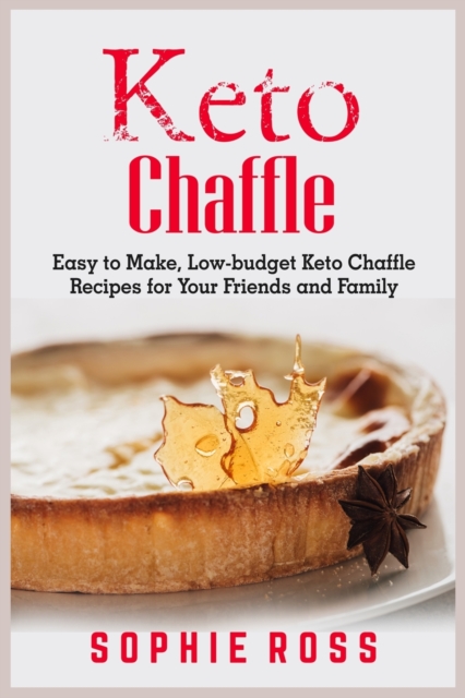 Keto Chaffles : Easy to Make, Low-budget Keto Chaffle Recipes for Your Friends and Family, Paperback / softback Book