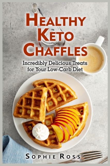 Healthy Keto Chaffles : Incredibly Delicious Treats for Your Low-Carb Diet, Paperback / softback Book
