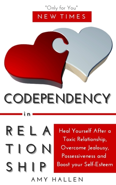 Codependency in Relationships : Heal Yourself After a Toxic Relationship, Overcome Jealousy, Possessiveness and Boost your Self-Esteem, Hardback Book