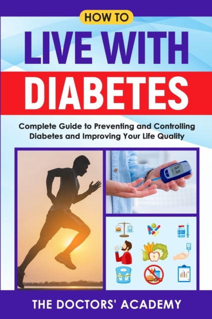 How To Live With Diabetes : Complete Guide to Preventing and Controlling Diabetes and Improving Your Life Quality, Paperback / softback Book