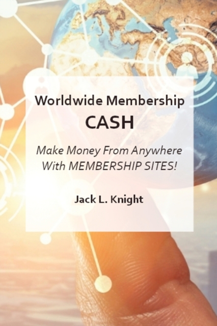 Worldwide Membership Cash : Make Money From Anywhere With Membership Sites, Paperback / softback Book