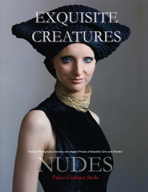 Exquisite Creatures and Nudes : Portrait Photography. Dramatic and staged Photos of Beautiful Girls and Women, Paperback / softback Book