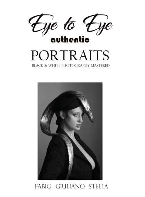 EYE TO EYE Authentic Portraits : Black and White Photography Mastered, Hardback Book