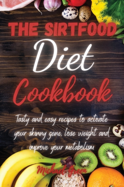 The Sirtfood Diet Cookbook : Tasty and easy recipes to activate your skinny gene, lose weight and improve your metabolism, Paperback / softback Book