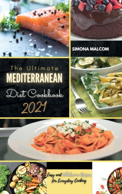 The Ultimate Mediterranean Diet Cookbook 2021 : Easy and Wholesome Recipes for Everyday Cooking, Hardback Book